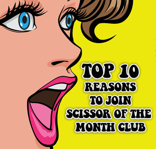 Top 10 Reasons to Join Scissor of the Month Club